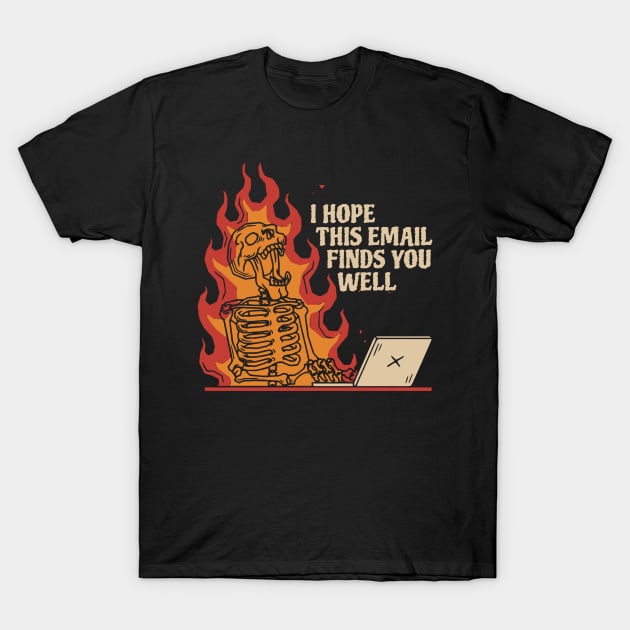 I Hope This Email Finds You Well T-Shirt by denkanysti